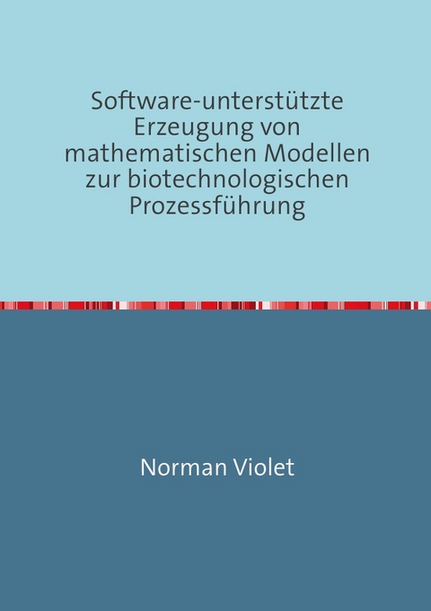 Software-unterst&uuml;tzte Erzeugung von mathematischen Modellen zur biotechnologischen Prozessf&uuml;hrung - Norman Violet