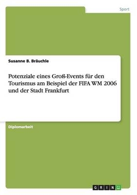 Potenziale eines Gro&szlig;-Events f&uuml;r den Tourismus am Beispiel der FIFA WM 2006 und der Stadt Frankfurt - Susanne B. Br&auml;uchle