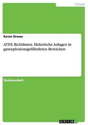 ATEX Richtlinien. Elektrische Anlagen in  gasexplosionsgef&auml;hrdeten Bereichen - Kevin Drews