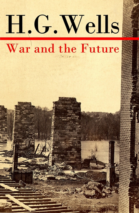 War and the Future (The original unabridged edition) - H. G. Wells