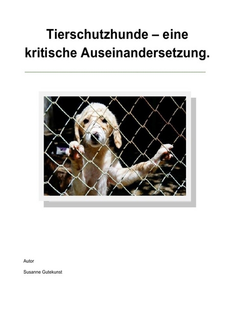 Tierschutzhunde - eine kritische Auseinandersetzung - Susanne Gutekunst