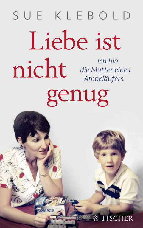 Liebe ist nicht genug - Ich bin die Mutter eines Amokl&auml;ufers - Sue Klebold