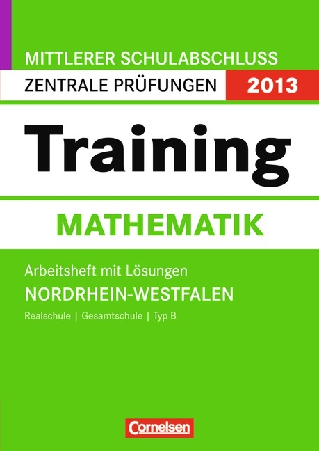 Abschlussprüfung Mathematik: Training - Mittlerer Schulabschluss - Nordrhein-Westfalen 2013 / 10. Schuljahr - Zentrale Prüfung (Realschule/Gesamtschule Typ B) - Marijana Anic, Kai Bartschat, Petra Janzing, Evelyn Jasch, Ricardo John, Dietmar Karau, Gabriele Leerhoff