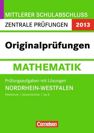 Abschlussprüfung Mathematik: Originalprüfungen - Mittlerer Schulabschluss - Nordrhein-Westfalen 2013 / 10. Schuljahr - Zentrale Prüfung (Realschule/Gesamtschule Typ B)
