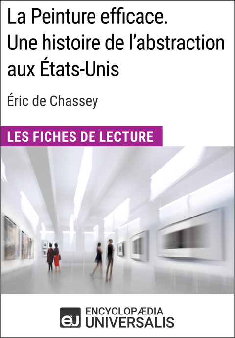 La Peinture efficace. Une histoire de l'abstraction aux &Eacute;tats-Unis d'&Eacute;ric de Chassey -  Encyclopaedia Universalis