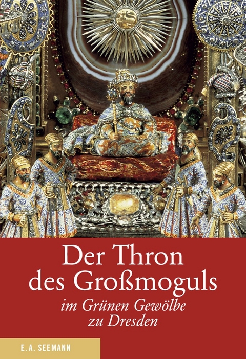 Der Thron des Gro&szlig;moguls im Gr&uuml;nen Gew&ouml;lbe zu Dresden. Deutsche Ausgabe - Dirk Syndram