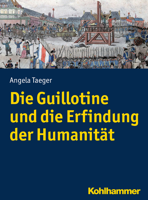 Die Guillotine und die Erfindung der Humanit&auml;t - Angela Taeger