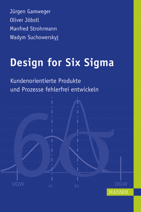 Design for Six Sigma - J&uuml;rgen Gamweger, Oliver J&ouml;bstl, Manfred Strohrmann, Wadym Suchowerskyj