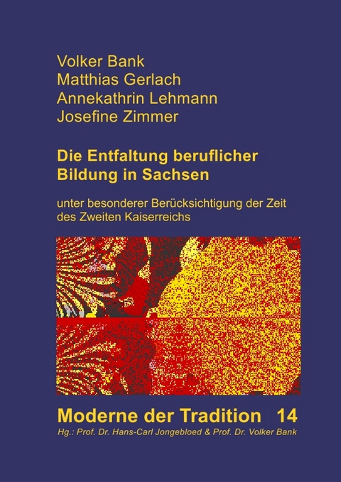 Moderne der Tradition, herausgegeben von Hans-Carl Jongebloed und Volker Bank / Die Entfaltung beruflicher Bildung in Sachsen unter besonderer Ber&uuml;cksichtigung der Zeit des Zweiten Kaiserreichs - Volker Bank
