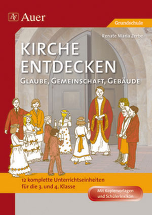 Kirche entdecken: Glaube, Gemeinschaft, Gebäude - Renate Maria Zerbe