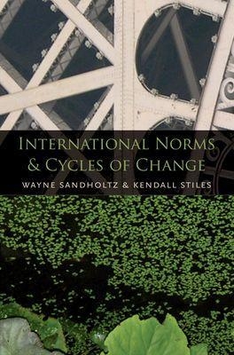 International Norms and Cycles of Change - Wayne Sandholtz, Kendall W. Stiles