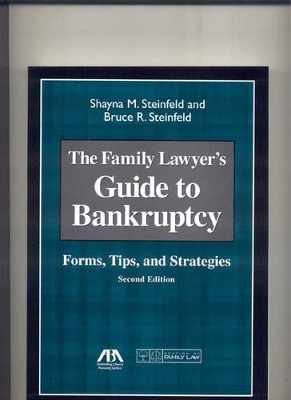 The Family Lawyer's Guide to Bankruptcy - Shayna M Steinfeld, Bruce R Steinfeld