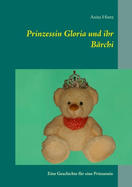 Prinzessin Gloria und ihr B&auml;rchi - Anita Hintz