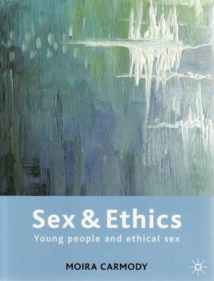 Sex and Ethics: young people and ethical sex - Moira Carmody