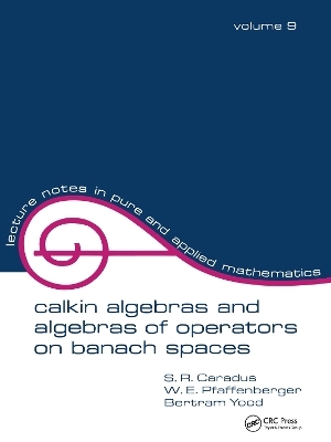 Calkin Algebras and Algebras of Operators on Banach Spaces - S.R. Caradus, W.E. Pfaffenberger, Bertram Tood