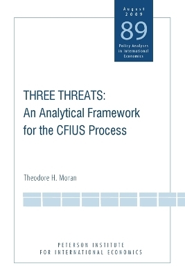 Three Threats &ndash; An Analytical Framework for the CFIUS Process - Theodore Moran