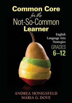 Common Core for the Not-So-Common Learner, Grades 6-12 -  Maria G. Dove,  Andrea Honigsfeld