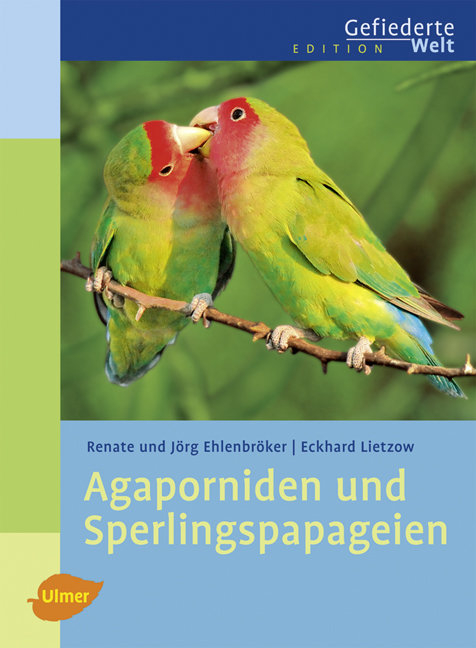 Agaporniden und Sperlingspapageien - J&ouml;rg Ehlenbr&ouml;ker, Renate Ehlenbr&ouml;ker, Eckhard Lietzow