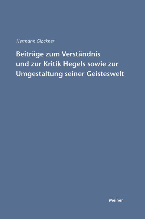 Beiträge zum Verständnis und zur Kritik Hegels sowie zur Umgestaltung seiner Geisteswelt - Hermann Glockner