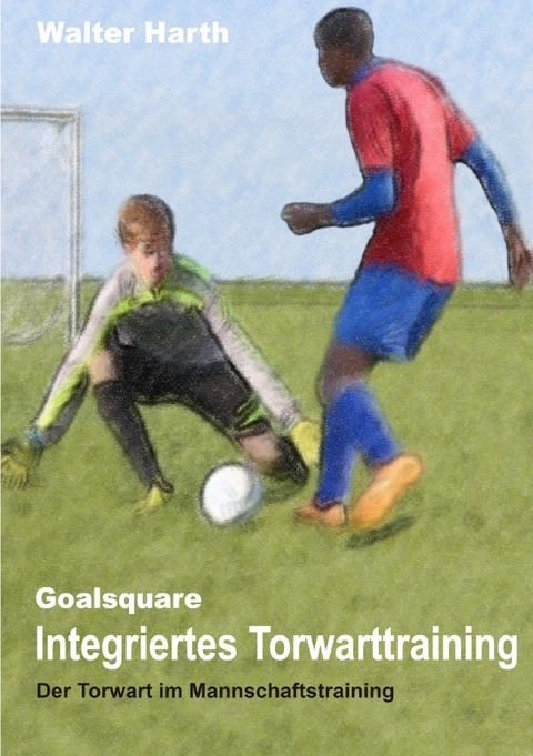 Goalsquare - Integriertes Torwarttraining - Walter Harth