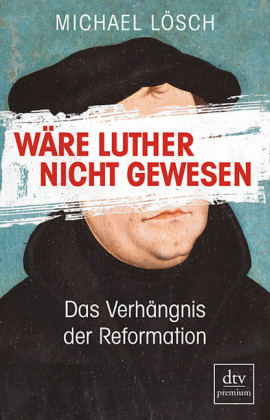 W&auml;re Luther nicht gewesen - Michael L&ouml;sch