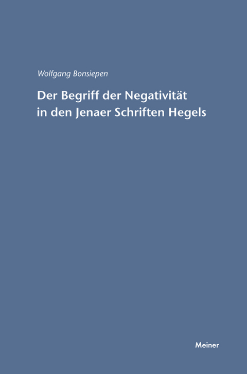Der Begriff der Negativität in den Jenaer Schriften Hegels - Wolfgang Bonsiepen
