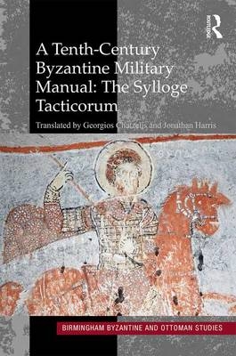 Tenth-Century Byzantine Military Manual: The Sylloge Tacticorum -  Georgios Chatzelis,  Jonathan Harris