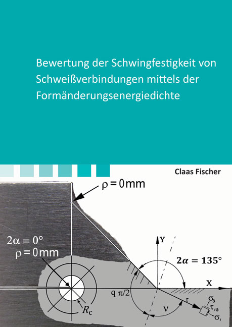 Bewertung der Schwingfestigkeit von Schwei&szlig;verbindungen mittels der Form&auml;nderungsenergiedichte - Claas Fischer