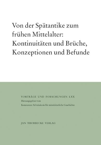 Von der Sp&auml;tantike zum fr&uuml;hen Mittelalter: Kontinuit&auml;ten und Br&uuml;che, Konzeptionen und Befunde - 