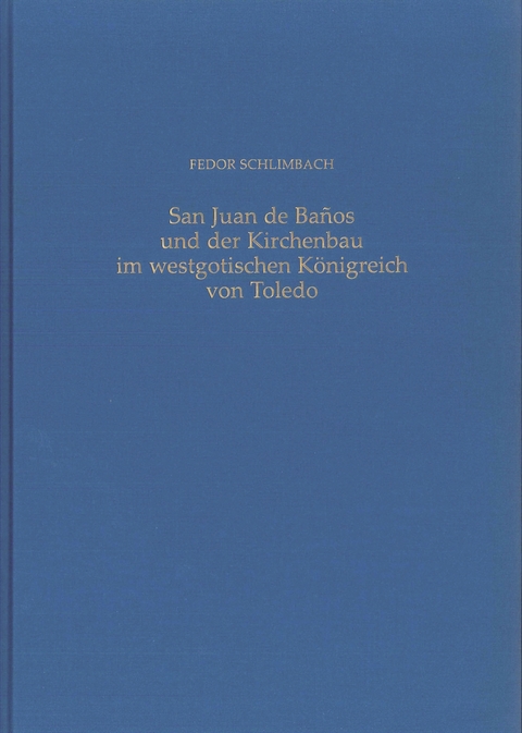 San Juan de Banos und der Kirchenbau im westgotischen K&ouml;nigreich von Toledo - Fedor Schlimbach