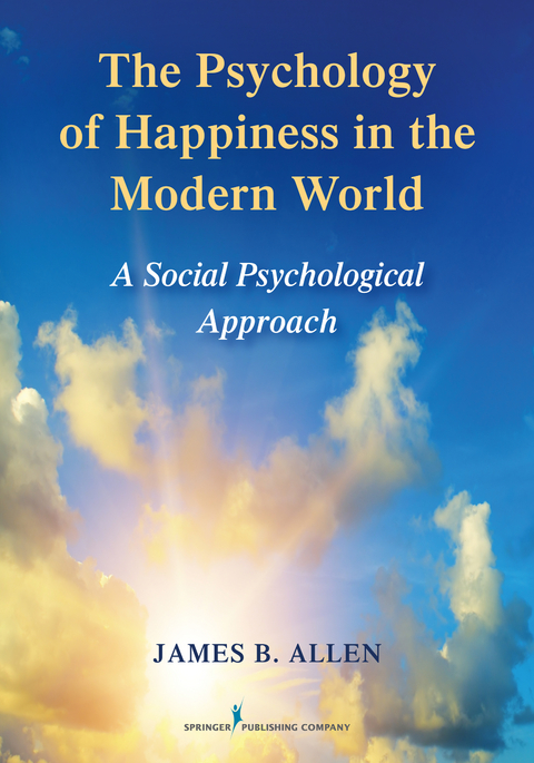 The Psychology of Happiness in the Modern World - James B. Allen, James E. Allen