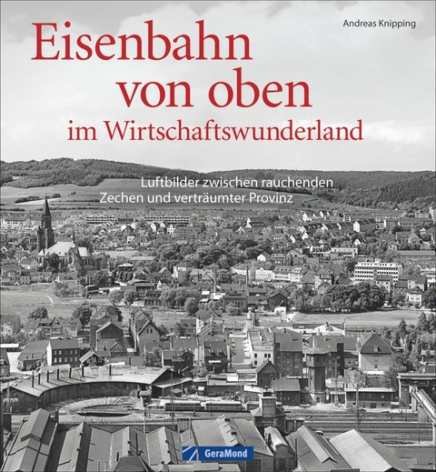Eisenbahn von oben im Wirtschaftswunderland - Andreas Knipping