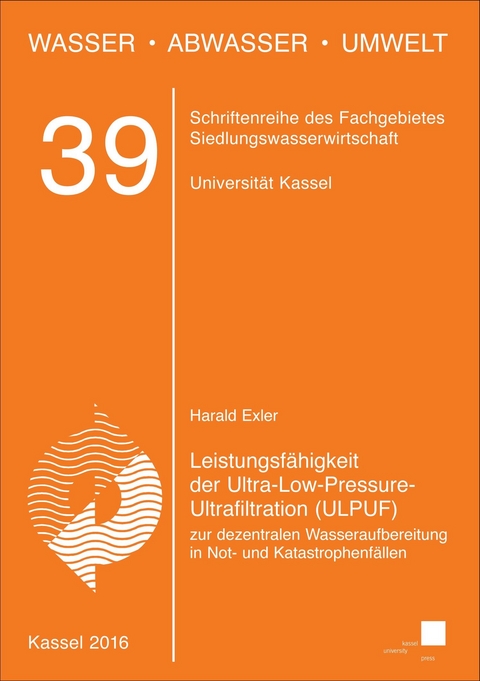 Leistungsf&auml;higkeit der Ultra-Low-Pressure-Ultrafiltration (ULPUF) zur dezentralen Wasseraufbereitung in Not- und Katastrophenf&auml;llen - Harald Exler