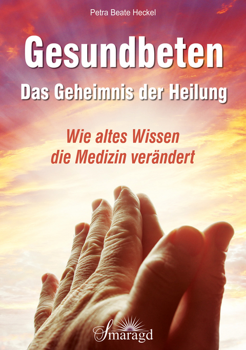Gesundbeten - Das Geheimnis der Heilung - Petra Beate Heckel