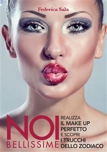 Noi bellissime. Realizza il make up perfetto e scopri i trucchi dello zodiaco