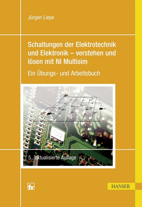 Schaltungen der Elektrotechnik und Elektronik &ndash; verstehen und l&ouml;sen mit NI Multisim - J&uuml;rgen Liepe