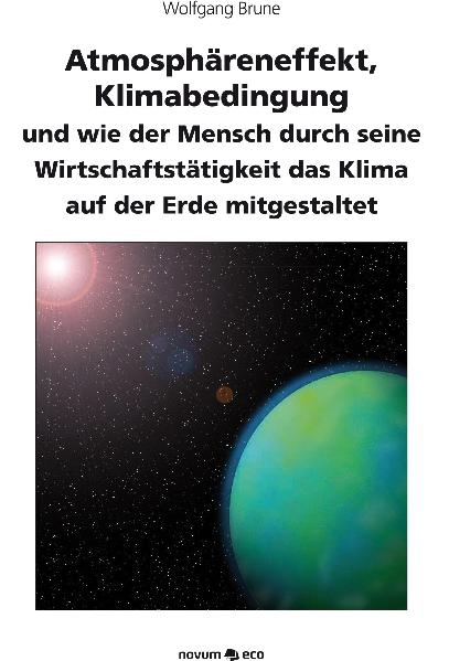 Atmosph&auml;reneffekt, Klimabedingung und wie der Mensch durch seine Wirtschaftst&auml;tigkeit das Klima auf der Erde mitgestaltet - Wolfgang Brune