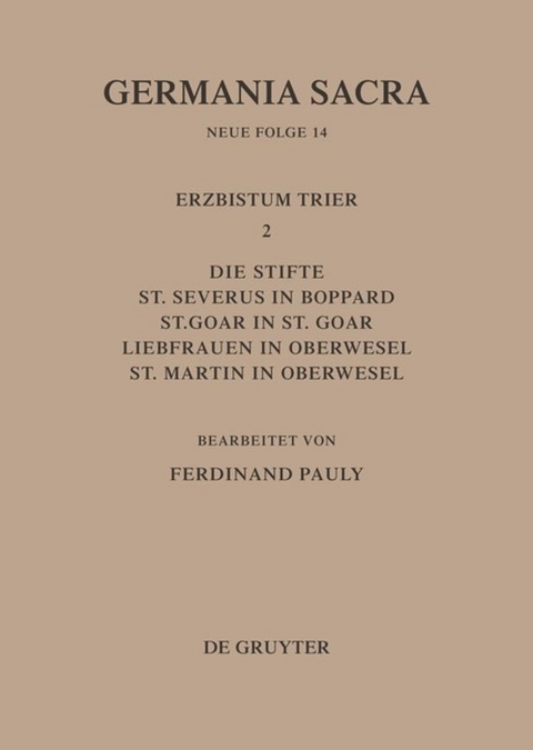 Die Bist&uuml;mer der Kirchenprovinz Trier. Das Erzbistum Trier II. Die Stifte St. Severus in Boppard, St. Goar in St. Goar, Liebfrauen in Oberwesel, St. Martin in Oberwesel