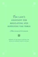 The Lady's Assistant for Regulating and Supplying the Table - Charlotte Mason
