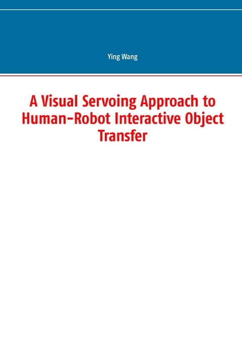 A Visual Servoing Approach to Human-Robot Interactive Object Transfer - Ying Wang