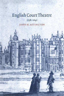 English Court Theatre, 1558&ndash;1642 - John H. Astington