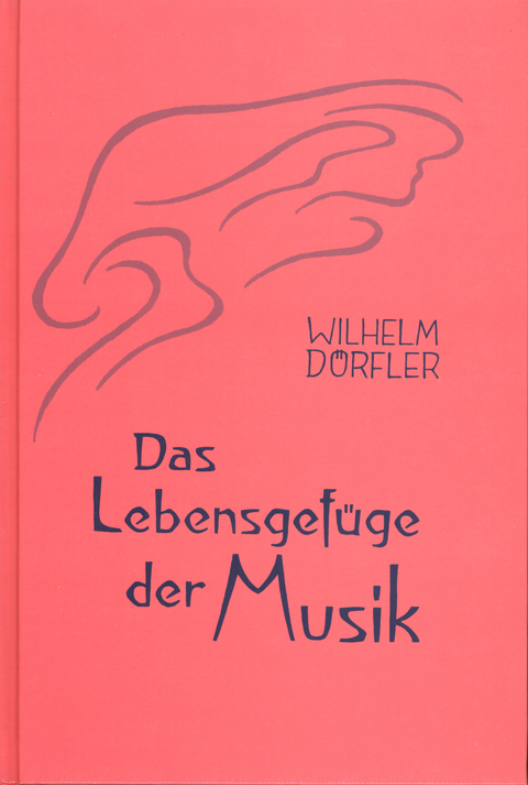 Das Lebensgef&uuml;ge der Musik. Eine Gesamtheitserkenntnis ihre Wirkungskr&auml;fte - Wilhelm D&ouml;rfler