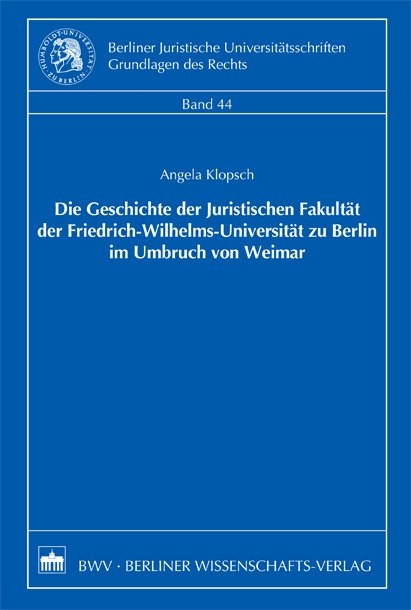 Die Geschichte der Juristischen Fakult&auml;t der Friedrich-Wilhelms-Universit&auml;t zu Berlin im Umbruch von Weimar - Angela Klopsch