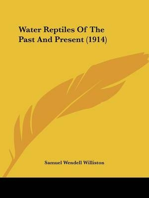 Water Reptiles Of The Past And Present (1914) - Samuel Wendell Williston