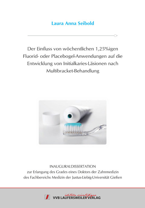 Der Einfluss von w&ouml;chentlichen 1,25%igen Fluorid- oder Placebogel-Anwendungen auf die Entwicklung von Initialkaries-L&auml;sionen nach Multibracket-Behandlung - Laura Anna Seibold