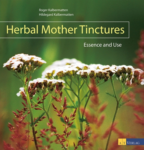 Herbal Mother Tinctures - Roger Kalbermatten, Hildegard Kalbermatten