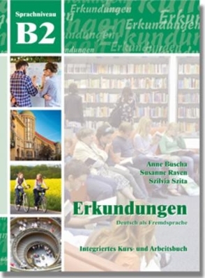 Erkundungen Deutsch als Fremdsprache B2: Integriertes Kurs- und Arbeitsbuch - Anne Buscha, Susanne Raven, Szilvia Szita