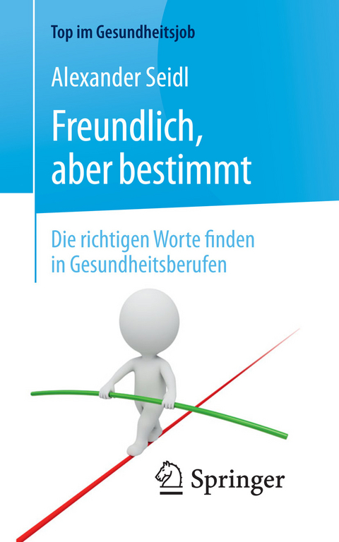 Freundlich, aber bestimmt &ndash; Die richtigen Worte finden in Gesundheitsberufen - Alexander Seidl
