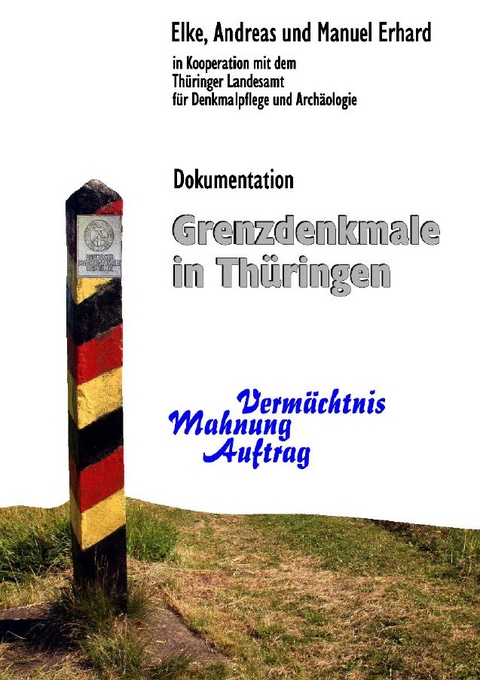 Grenzdenkmale in Th&uuml;ringen - Elke Erhard, Andreas Erhard, Manuel Erhard