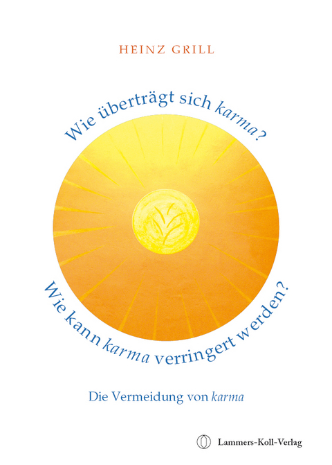 Wie &uuml;bertr&auml;gt sich karma? Wie kann karma verringert werden? Die Vermeidung von karma - Heinz Grill